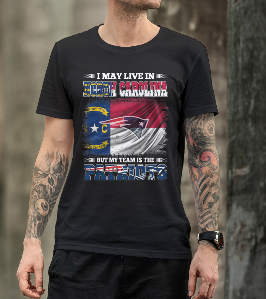 I May Live In North Carolina But My Team Is The Patriots North Carolina Flag Logo Patriots T-Shirt