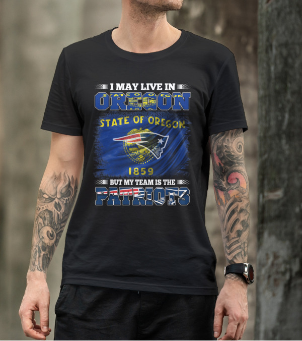 I May Live In Oregon State 1859 But My Team Is The Patriots T-Shirt