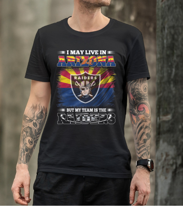 I May Live In Arizona But My Team Is The Raiders With Arizona Flag And Raiders T-Shirt