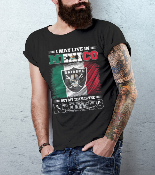 I May Live In Mexico But My Team Is The Raiders Black Shirt Mexican Flag Background T-Shirt