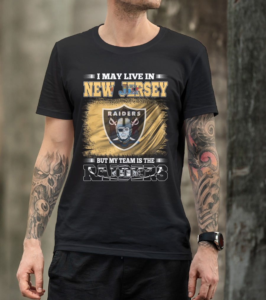I May Live In New Jersey But My Team Is The Raiders T-Shirt