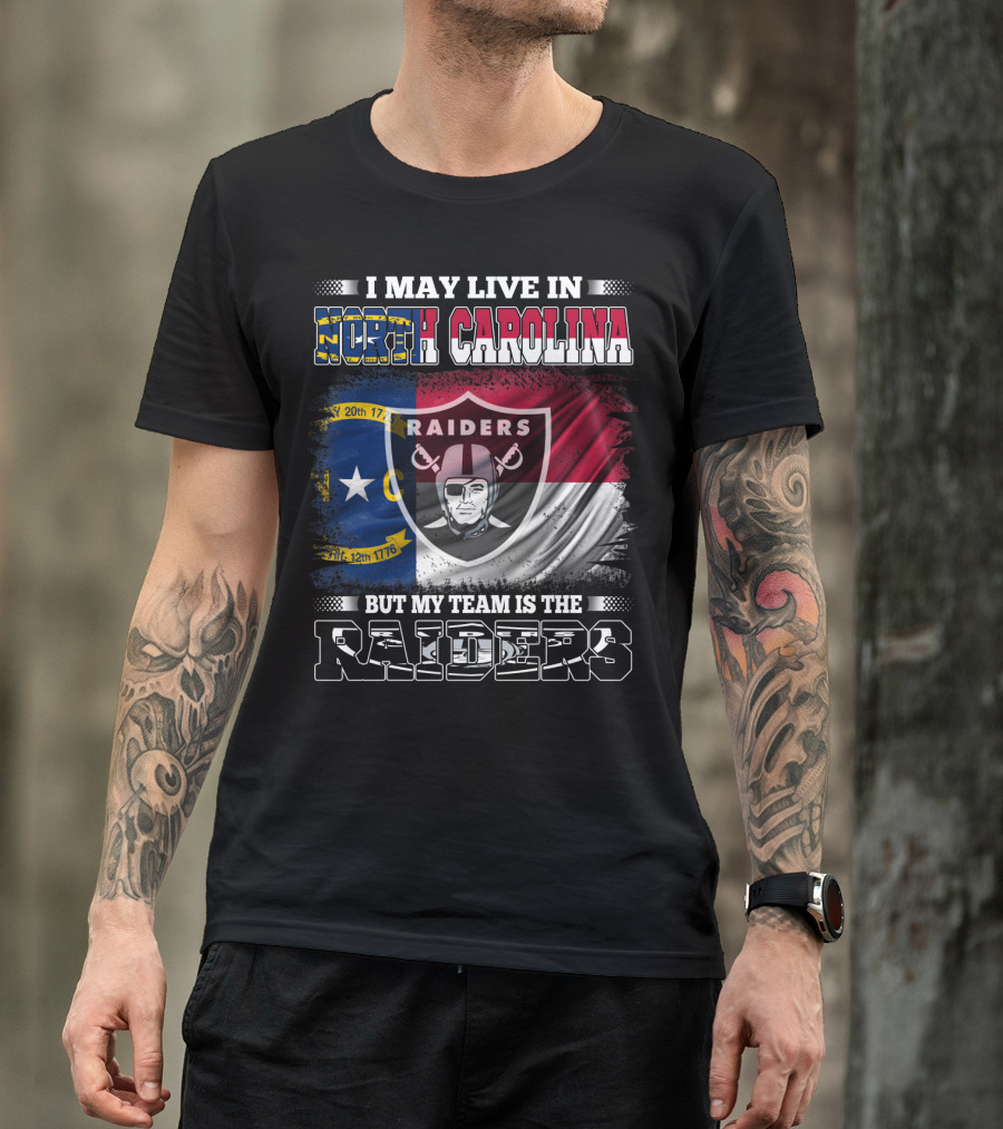 I May Live In North Carolina But My Team Is The Raiders Flag Raiders Shield T-Shirt