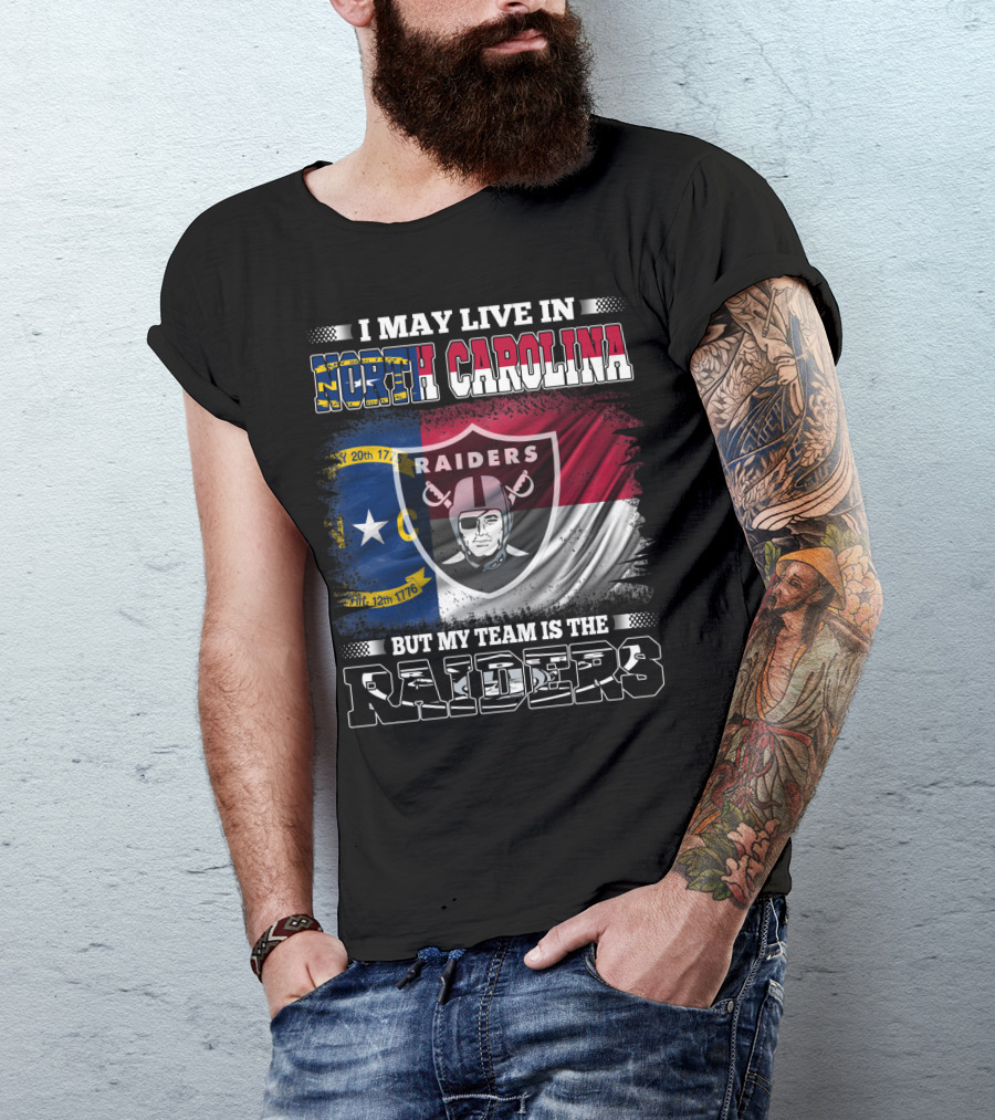 I May Live In North Carolina But My Team Is The Raiders Flag Raiders Shield T-Shirt