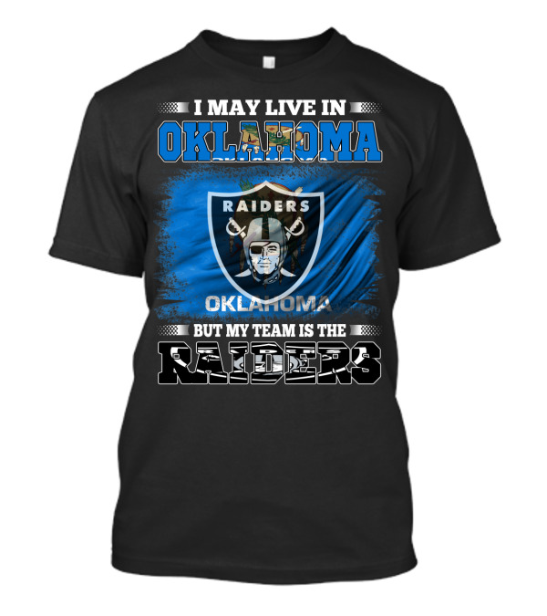 I May Live In Oklahoma But My Team Is The Raiders T-Shirt