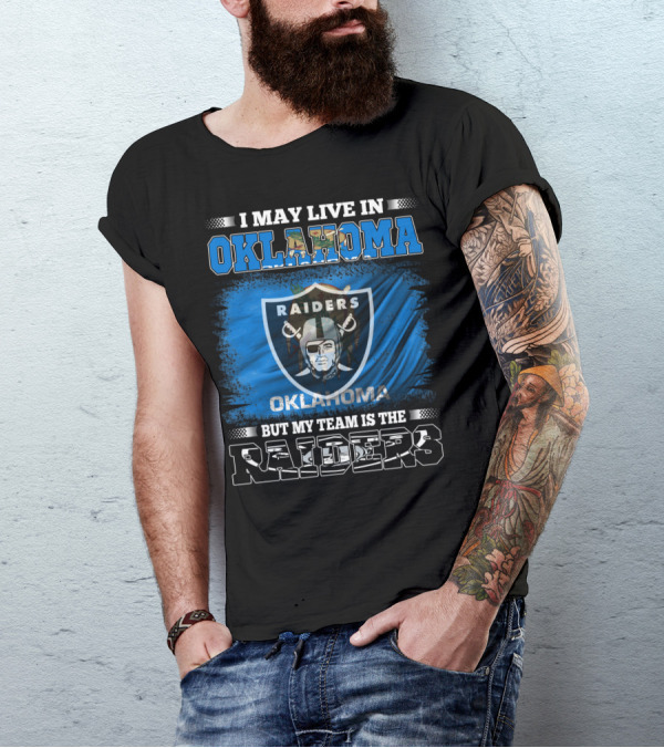 I May Live In Oklahoma But My Team Is The Raiders T-Shirt