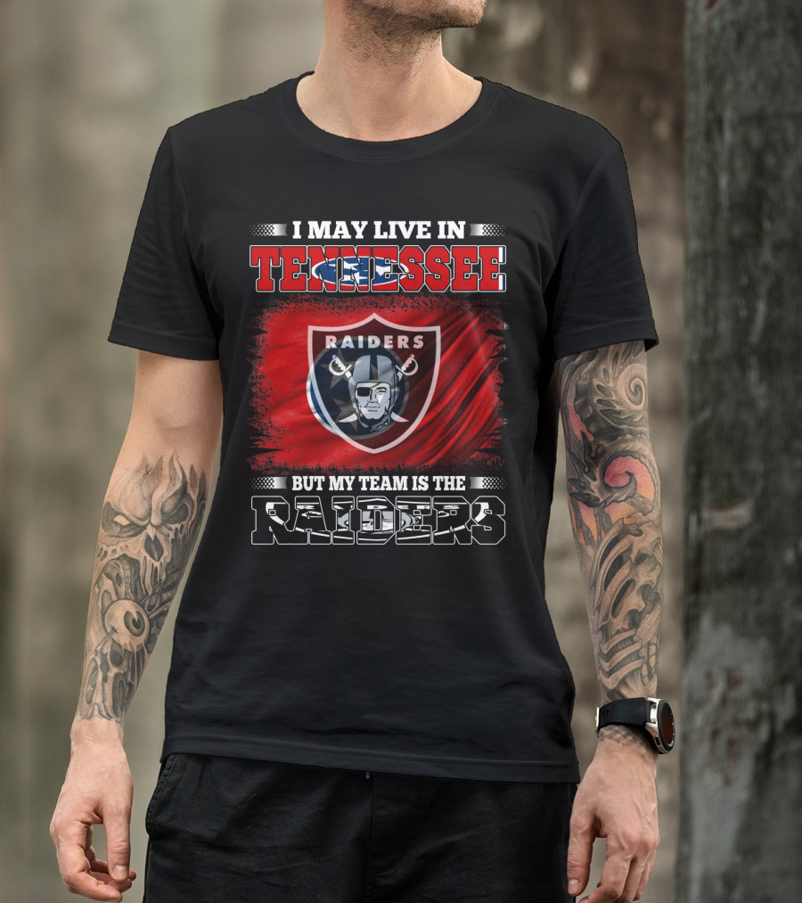 I May Live In Tennessee But My Team Is The Raiders T-Shirt