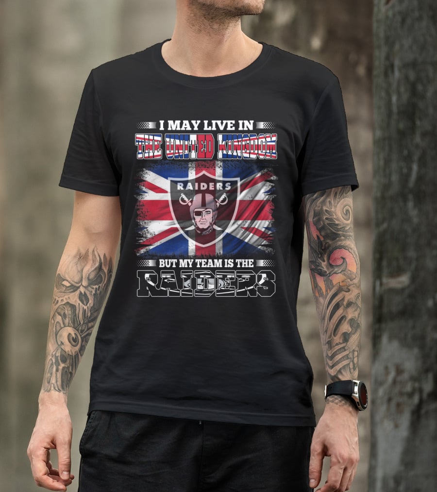 I May Live In The United Kingdom But My Team Is The Raiders With UK Flag And Raiders Shield T-Shirt