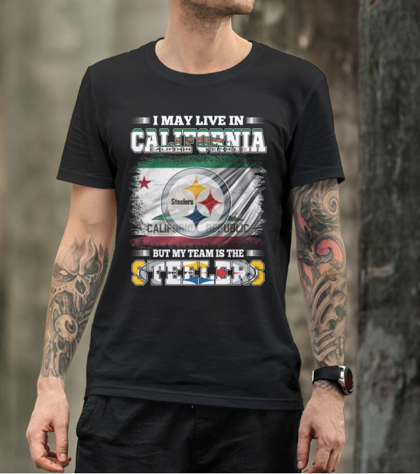 I May Live In California California Republic But My Team Is The Steelers T-Shirt