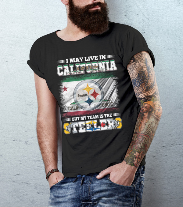 I May Live In California California Republic But My Team Is The Steelers T-Shirt