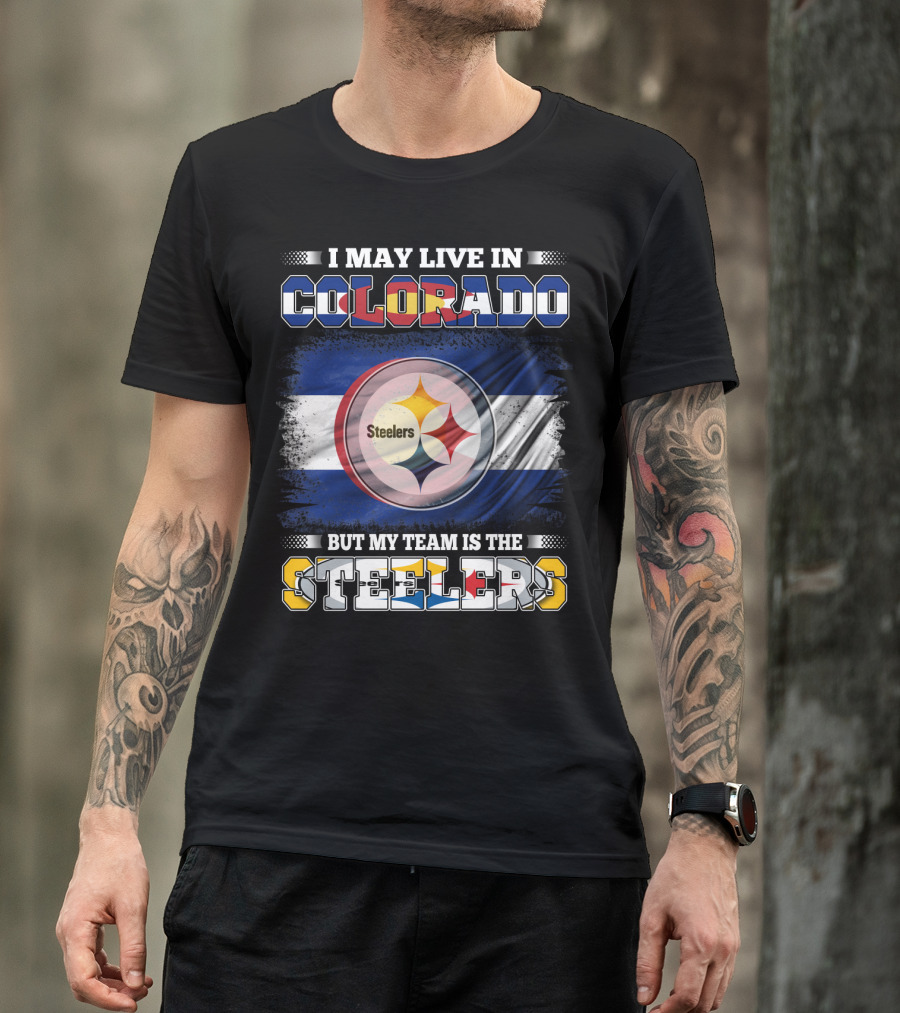 I May Live In Colorado But My Team Is The Steelers Colorado Pride Steel City Loyalty T-Shirt