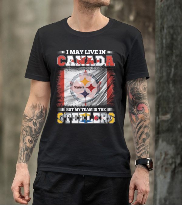 Canada Steelers Fan Pride I May Live In Canada But My Team Is The Steelers T-Shirt