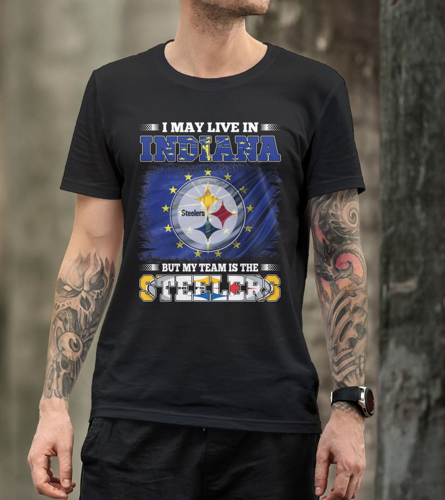 I May Live In Indiana But My Team Is The Steelers T-Shirt