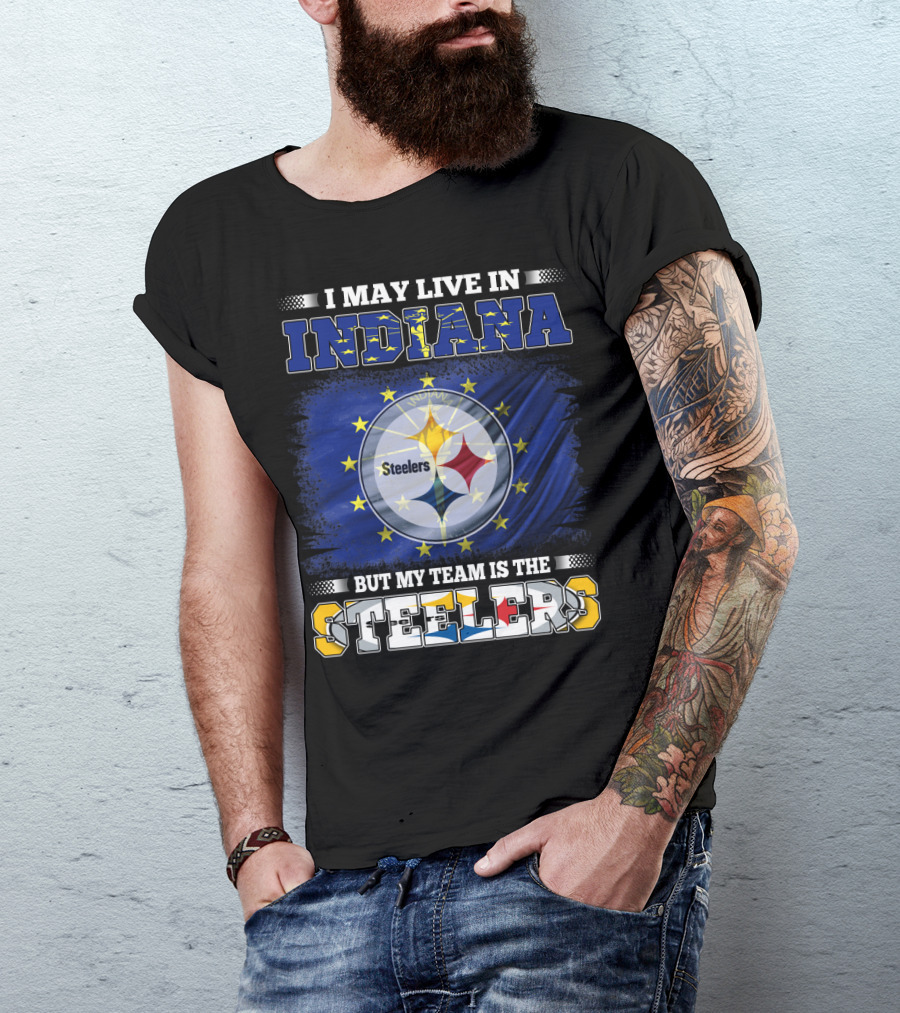 I May Live In Indiana But My Team Is The Steelers T-Shirt