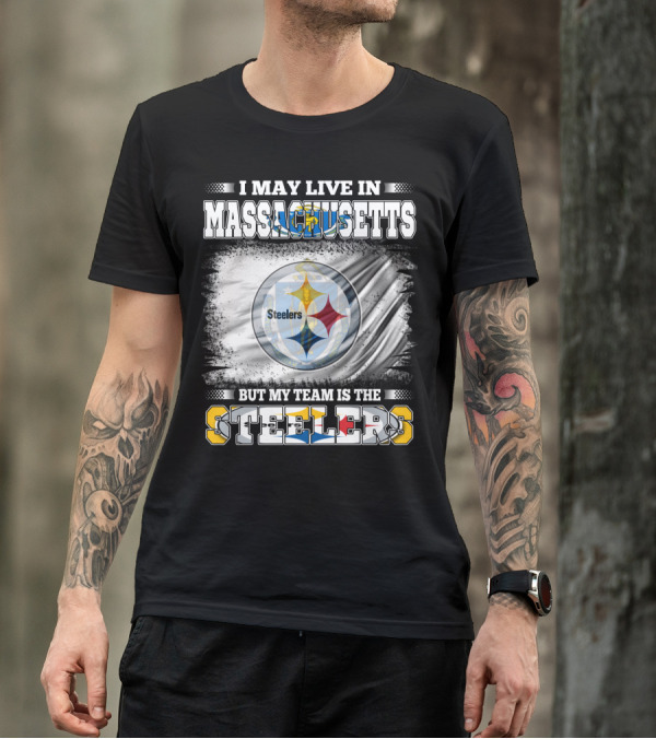 I May Live In Massachusetts But My Team Is The Steelers Steelers T-Shirt
