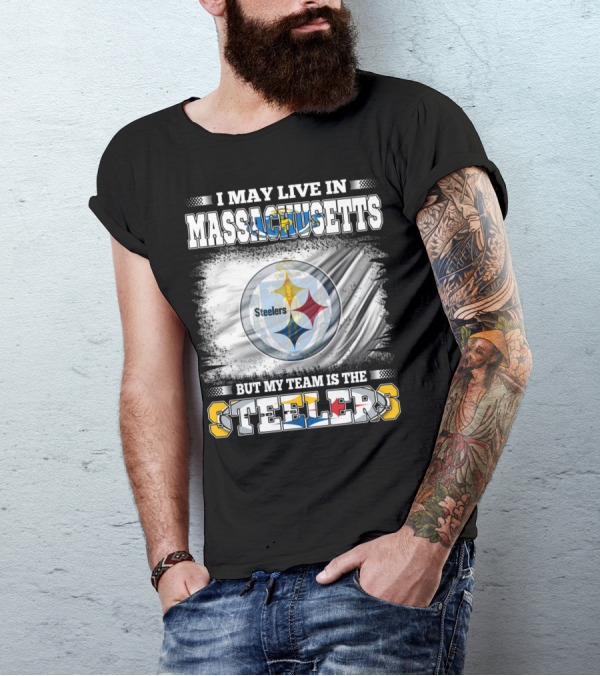 I May Live In Massachusetts But My Team Is The Steelers Steelers T-Shirt
