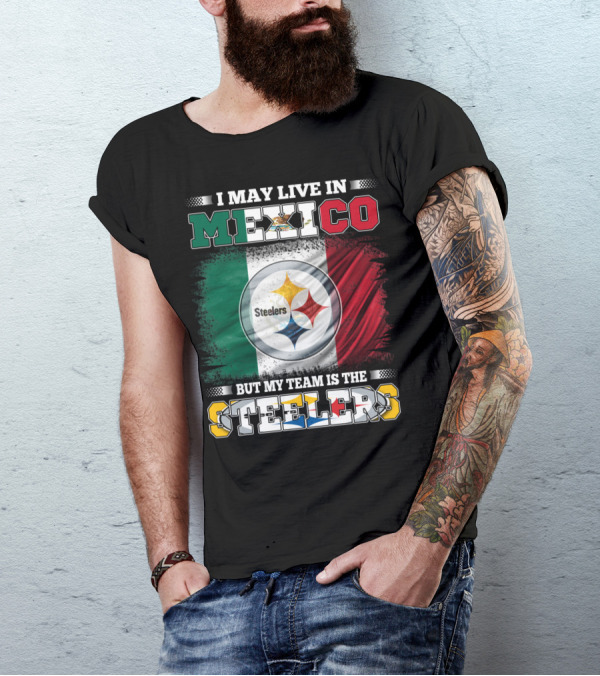 I May Live In Mexico But My Team Is The Steelers Mexican Flag Steelers T-Shirt