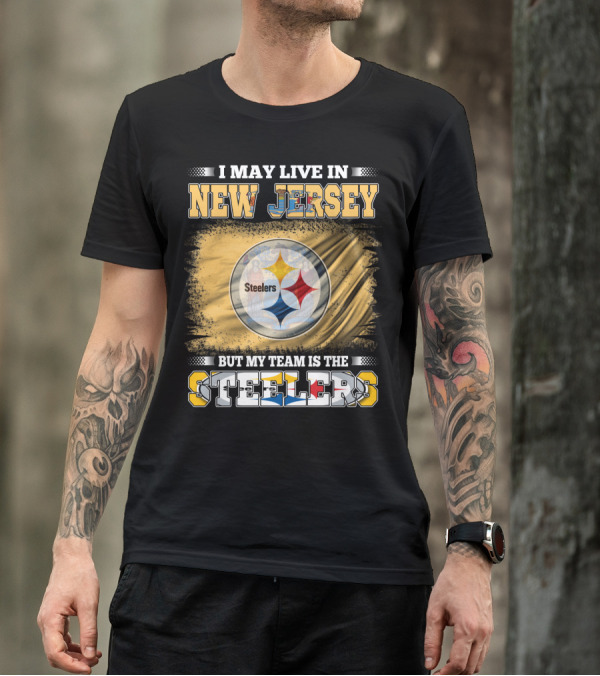 I May Live In New Jersey But My Team Is The Steelers T-Shirt