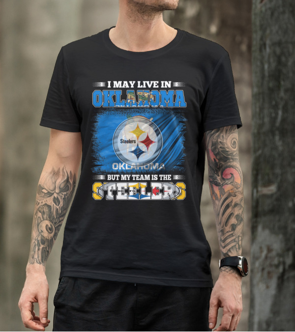 I May Live In Oklahoma But My Team Is The Steelers Football Fan T-Shirt