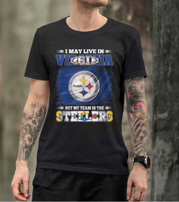 I May Live In Virginia But My Team Is The Steelers T-Shirt