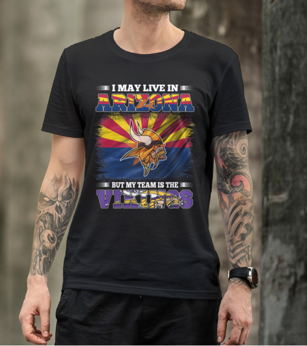 I May Live In Arizona But My Team Is The Vikings Minnesota T-Shirt