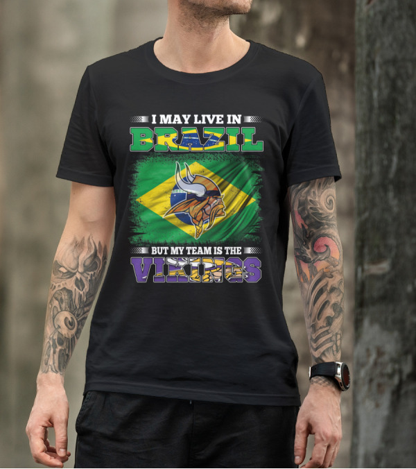 I May Live In Brazil But My Team Is The Vikings T-Shirt