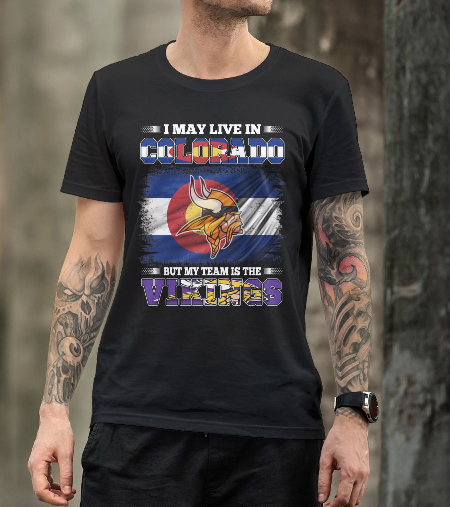 I May Live In Colorado But My Team Is The Vikings With Colorado Flag And Viking Mascot T-Shirt
