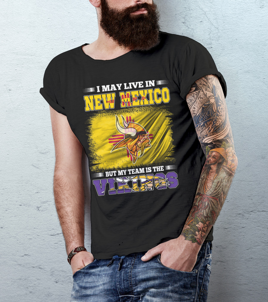I May Live In New Mexico But My Team Is The Vikings T-Shirt