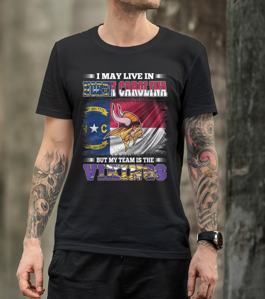 I May Live In North Carolina North Carolina Flag But My Team Is The Vikings Football Vikings T-Shirt