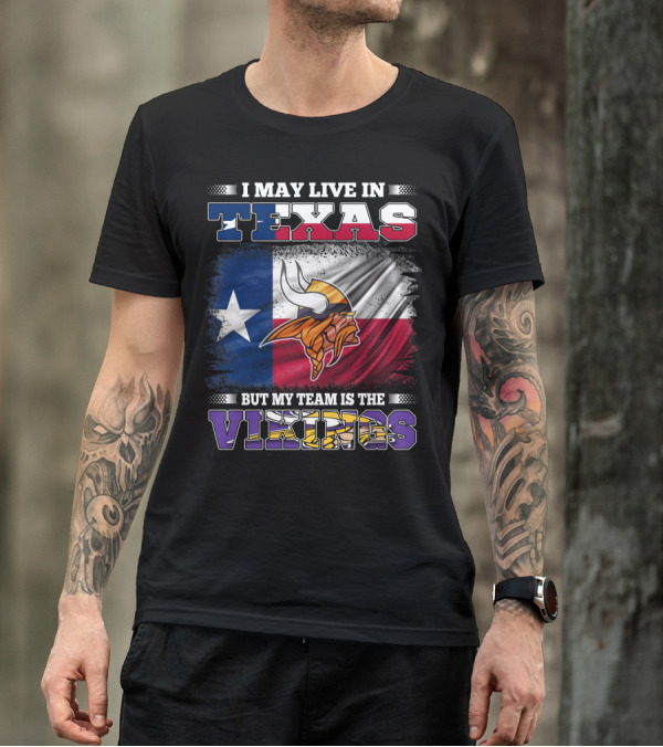 I May Live In Texas But My Team Is The Vikings Flag T-Shirt