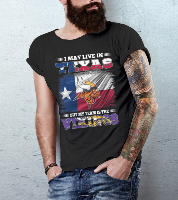 I May Live In Texas But My Team Is The Vikings Flag T-Shirt