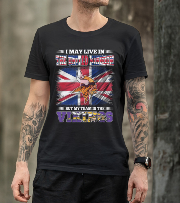 I May Live In The United Kingdom But My Team Is The Vikings T-Shirt
