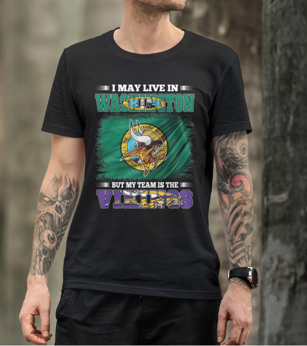 I May Live In Washington But My Team Is The Vikings T-Shirt
