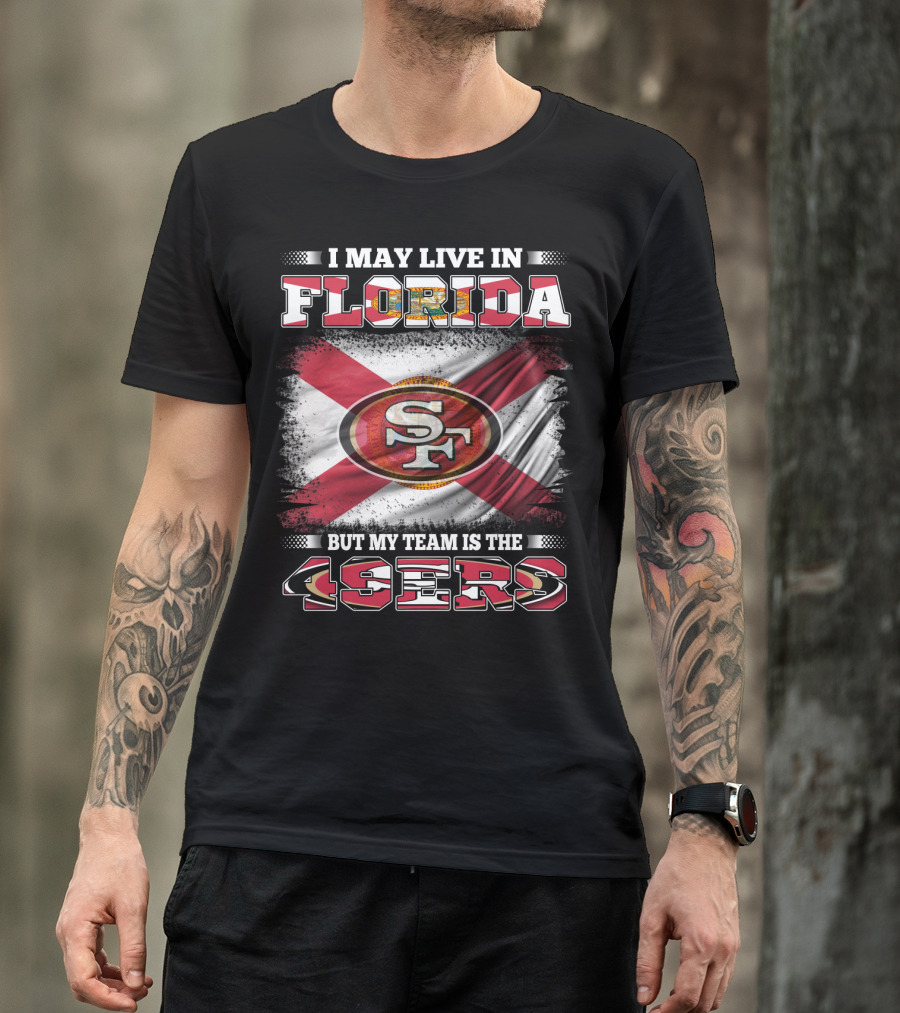 I May Live In Florida But My Team Is The 49ers SF Flag T-Shirt