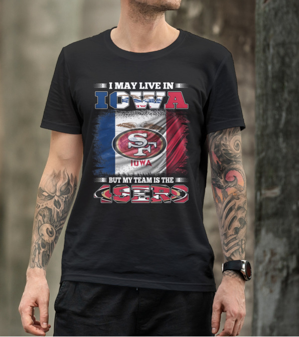 I May Live In Iowa But My Team Is The 49ers SF Iowa Flag T-Shirt