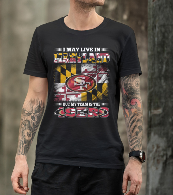 I May Live In Maryland But My Team Is The 49ers Maryland Flag Background T-Shirt