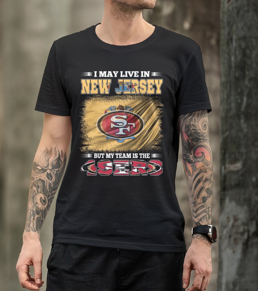 I May Live In New Jersey But My Team Is The 49ers Sf Logo Flag T-Shirt