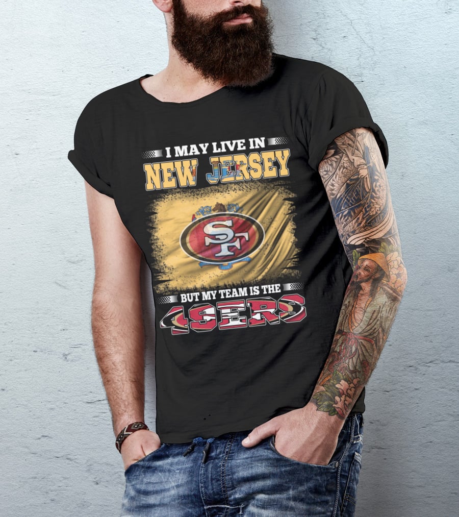 I May Live In New Jersey But My Team Is The 49ers Sf Logo Flag T-Shirt