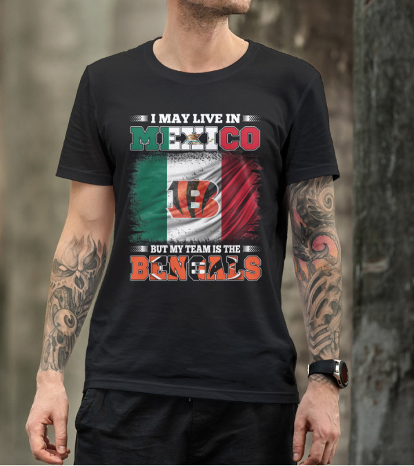 I May Live In Mexico But My Team Is The Bengals Mexican Flag Team Pride T-Shirt