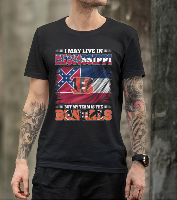 I May Live In Mississippi But My Team Is The Bengals - Mississippi Flag And Bengals T-Shirt
