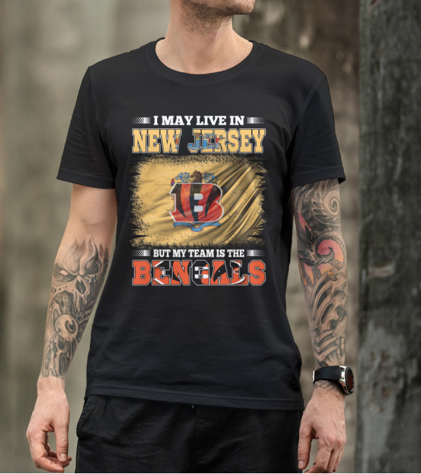 I May Live In New Jersey But My Team Is The Bengals T-Shirt