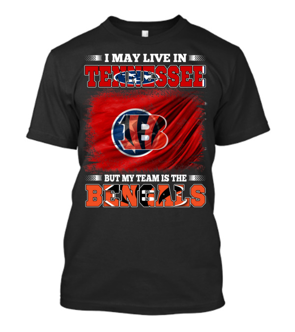 I May Live In Tennessee But My Team Is The Bengals T-Shirt