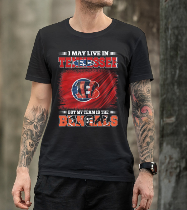 I May Live In Tennessee But My Team Is The Bengals T-Shirt