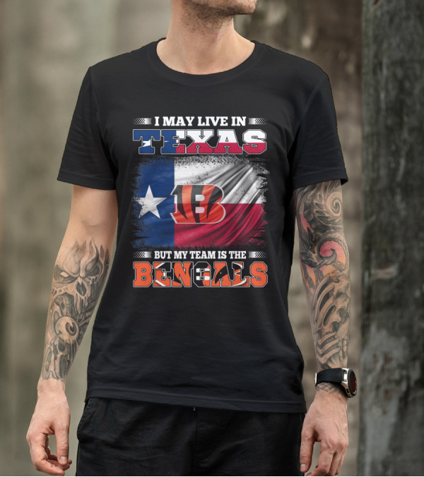 I May Live In Texas But My Team Is The Bengals Texas Flag Background Bengals T-Shirt