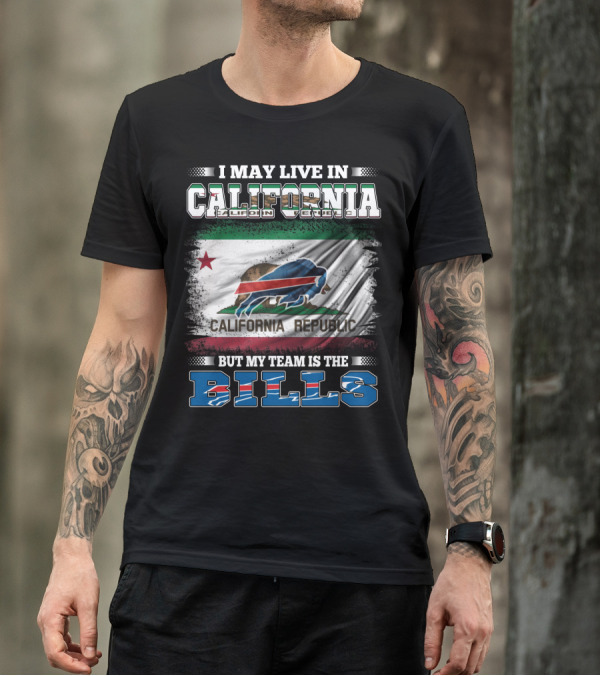 I May Live In California California Republic But My Team Is The Bills T-Shirt