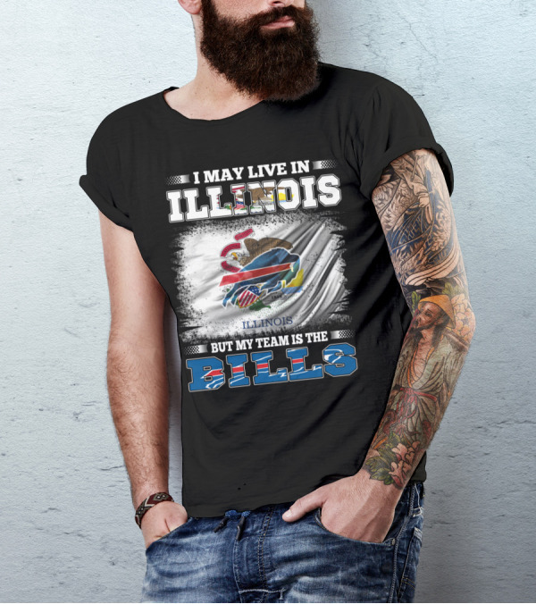 I May Live In Illinois But My Team Is The Bills With Illinois Flag And Buffalo T-Shirt