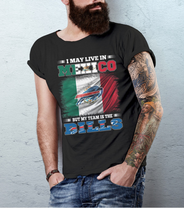 I May Live In Mexico But My Team Is The Bills - Mexico Flag Design With Buffalo Bills T-Shirt