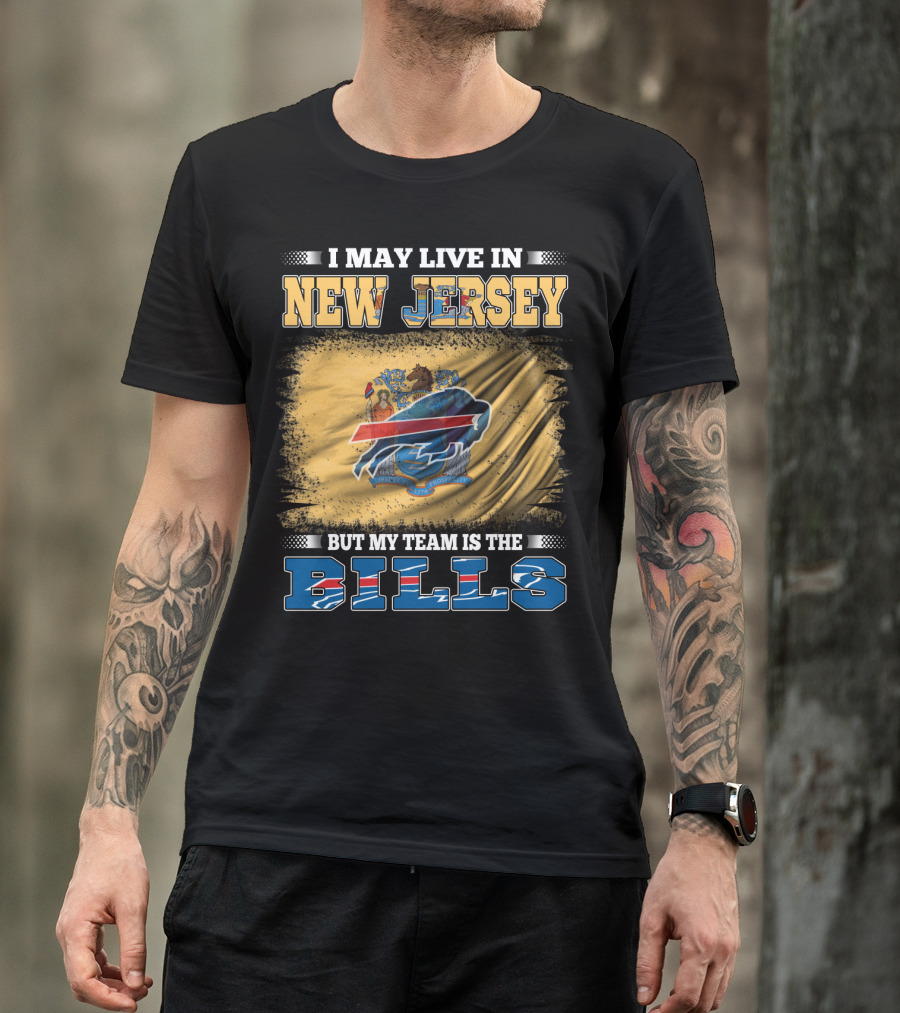 I May Live In New Jersey But My Team Is The Bills T-Shirt
