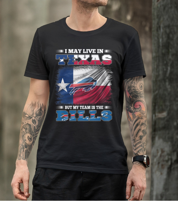 I May Live In Texas But My Team Is The Bills Buffalo Flag T-Shirt
