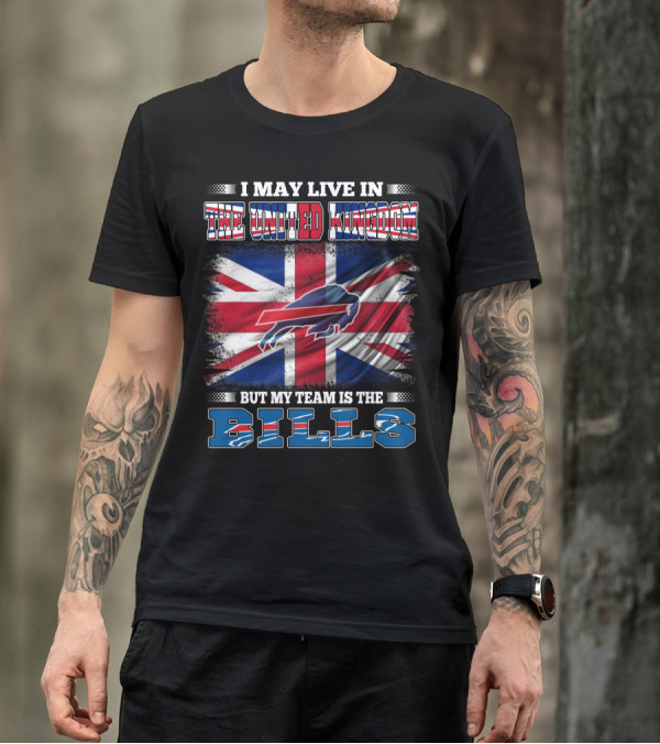 I May Live In The United Kingdom But My Team Is The Bills Buffalo T-Shirt