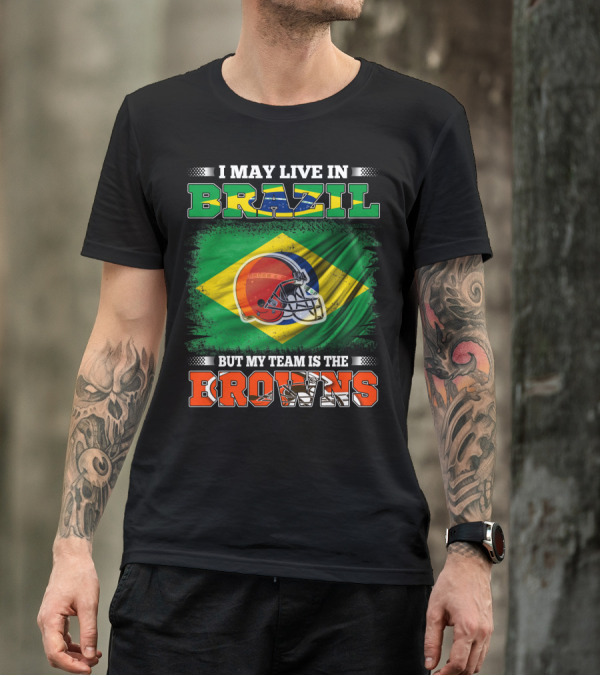 I May Live In Brazil But My Team Is The Cleveland Browns T-Shirt